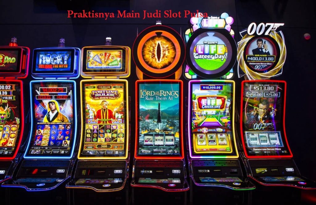 Praktisnya Main Judi Slot Pulsa