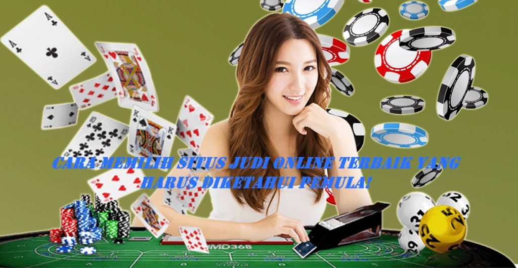 Cara Memilih Situs Judi Online Terbaik Yang Harus Diketahui Pemula!