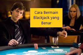 Cara Bermain Blackjack yang Benar